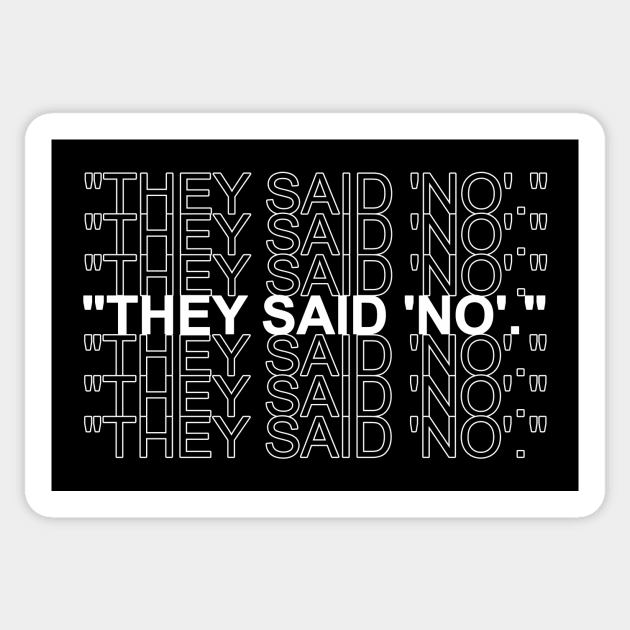 they said no Sticker by NotComplainingJustAsking